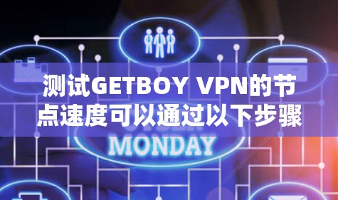 测试GETBOY VPN的节点速度可以通过以下步骤进行