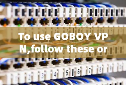 To use GOBOY VPN,follow these organized steps: