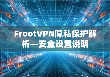 FrootVPN隐私保护解析—安全设置说明