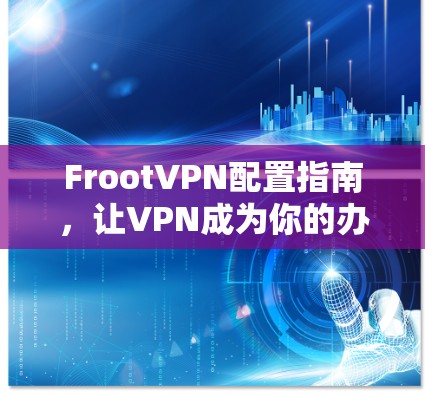 FrootVPN配置指南，让VPN成为你的办公伙伴