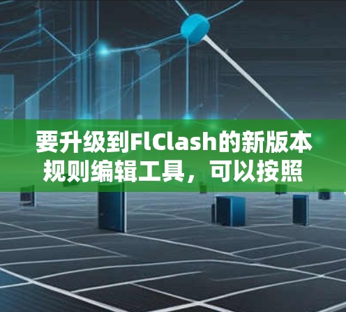 要升级到FlClash的新版本规则编辑工具，可以按照以下步骤进行