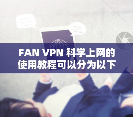 FAN VPN 科学上网的使用教程可以分为以下几个部分