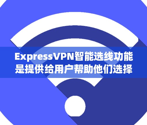 ExpressVPN智能选线功能是提供给用户帮助他们选择最佳VPN服务的智能工具,通常基于用户的网络环境、使用习惯、需求以及对安全性的要求进行分析和推荐。以下是一些通常会涵盖的功能和内容 ExpressVPN智能选线功能是提供给用户帮助他们选择最佳VPN服务的智能工具,通常基于用户的网络环境、使用习惯、需求以及对安全性的要求进行分析和推荐。以下是一些通常会涵盖的功能和内容