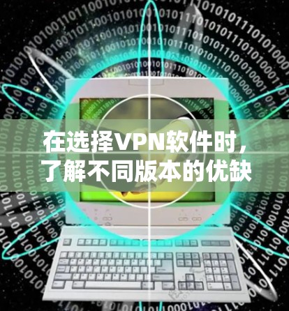 在选择VPN软件时,了解不同版本的优缺点和适用场景非常重要。以下是几个受欢迎的VPN软件推荐,涵盖了不同的需求和功能 在选择VPN软件时,了解不同版本的优缺点和适用场景非常重要。以下是几个受欢迎的VPN软件推荐,涵盖了不同的需求和功能