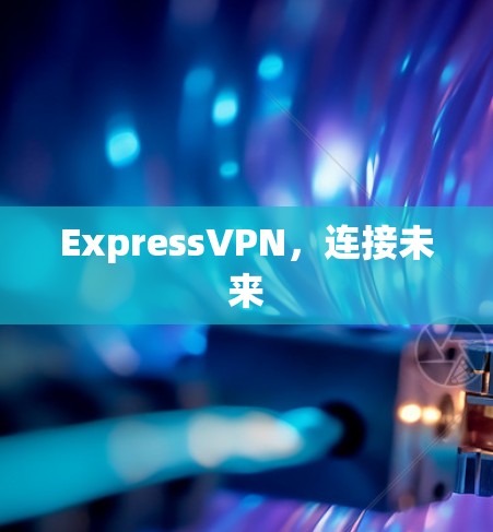 ExpressVPN，连接未来