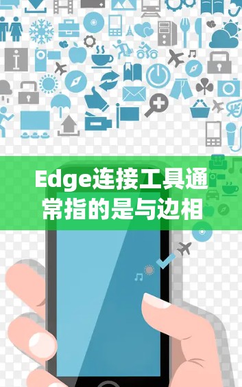 Edge连接工具通常指的是与边相关联的操作工具，具体含义取决于使用的软件和上下文。以下是一些可能的解释