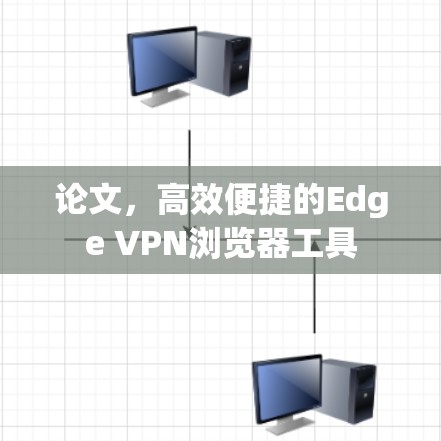 论文，高效便捷的Edge VPN浏览器工具