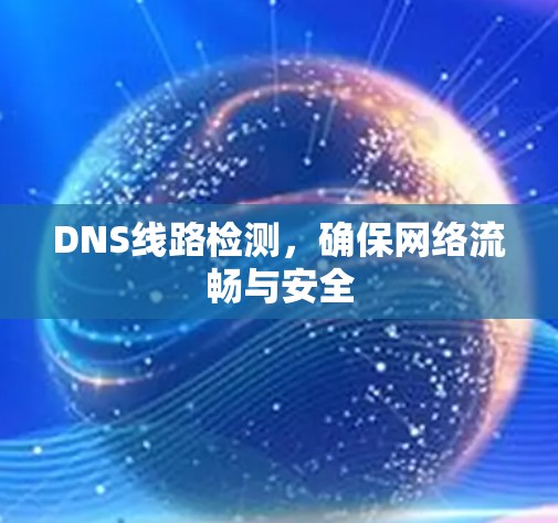 DNS线路检测，确保网络流畅与安全