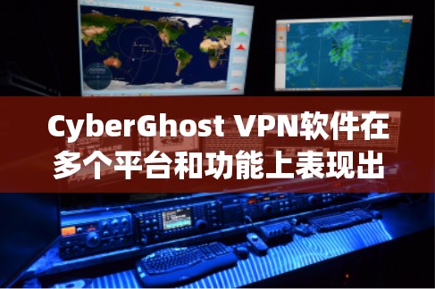 CyberGhost VPN软件在多个平台和功能上表现出色，尤其是在安全性、兼容性和功能丰富性方面。以下是对CyberGhost VPN软件的排行推荐