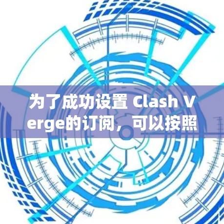 为了成功设置 Clash Verge的订阅，可以按照以下步骤进行