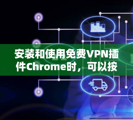 安装和使用免费VPN插件Chrome时，可以按照以下步骤进行