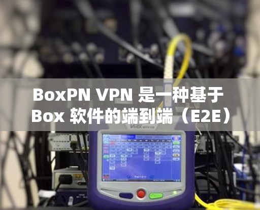 BoxPN VPN 是一种基于 Box 软件的端到端（E2E）VPN服务，您可以使用 BoxPN VPN 在电脑端轻松进行VPN访问。以下是一些步骤和信息