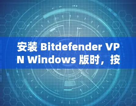 安装 Bitdefender VPN Windows 版时，按照以下步骤操作