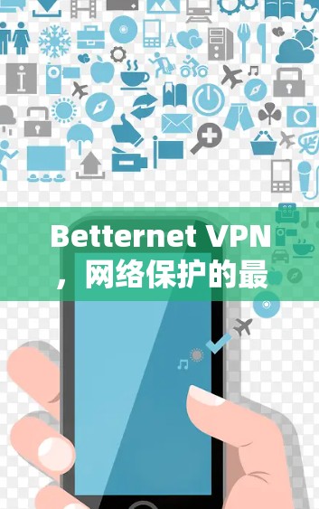 Betternet VPN，网络保护的最佳选择