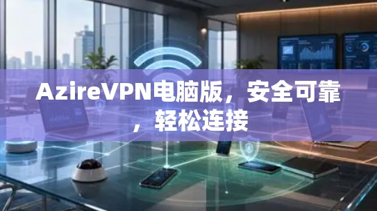 AzireVPN电脑版，安全可靠，轻松连接