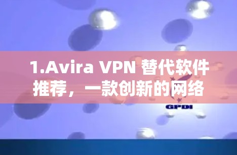 1.Avira VPN 替代软件推荐,一款创新的网络防护工具 1.Avira VPN 替代软件推荐,一款创新的网络防护工具