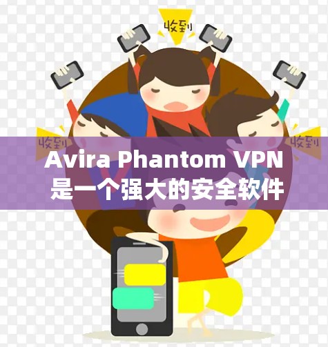 Avira Phantom VPN 是一个强大的安全软件，适合在安卓系统上安装。以下是一个详细的步骤指南，帮助您安全地安装Avirah Phantom VPN