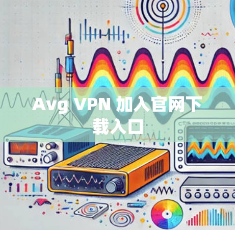 Avg VPN 加入官网下载入口
