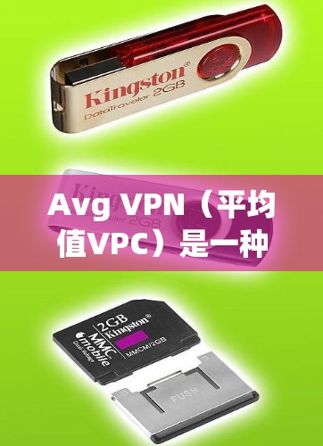 Avg VPN（平均值VPC）是一种基于Avg协议的VPN服务，主要用于提供多设备接入、文件传输和远程访问等应用。Avg VPN的升级说明通常包括以下几个方面
