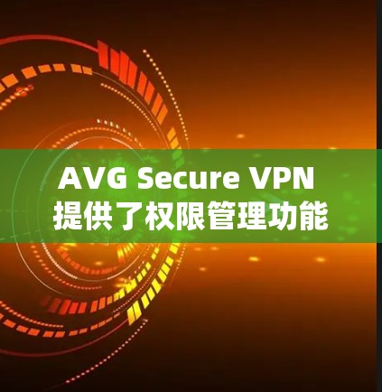 AVG Secure VPN 提供了权限管理功能，允许用户控制其网络访问。为了更新或重新配置这些权限，您可以按照以下步骤操作