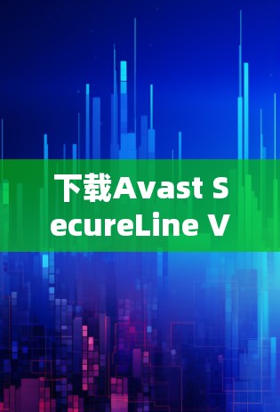 下载Avast SecureLine VPN的步骤如下