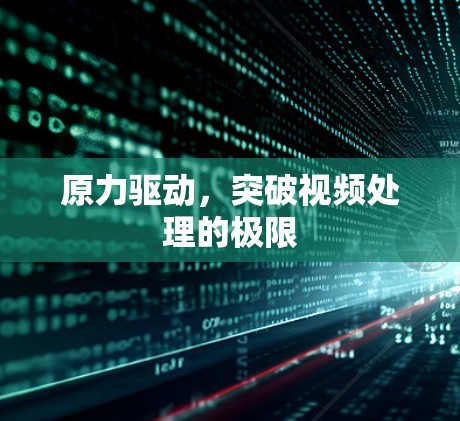 原力驱动，突破视频处理的极限