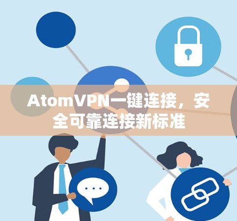 AtomVPN一键连接，安全可靠连接新标准