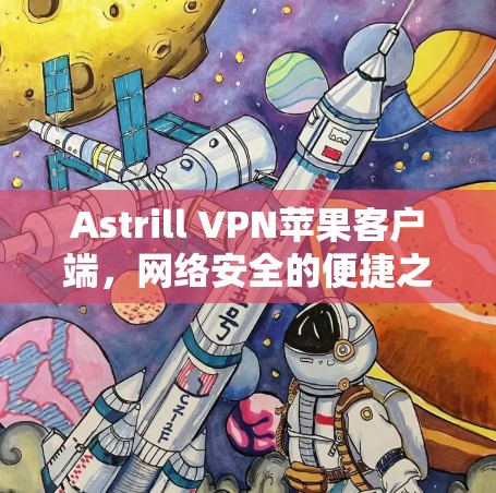 Astrill VPN苹果客户端，网络安全的便捷之路