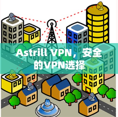 Astrill VPN,安全的VPN选择 Astrill VPN,安全的VPN选择