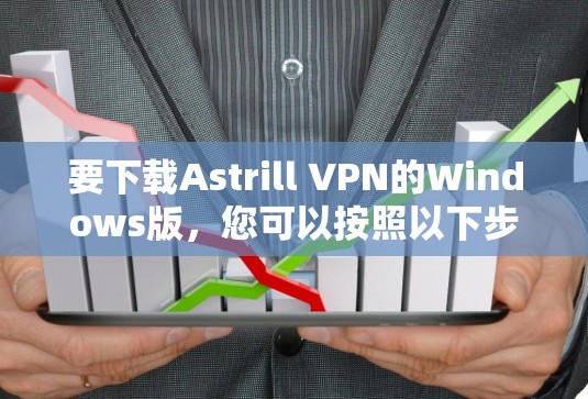 要下载Astrill VPN的Windows版，您可以按照以下步骤操作