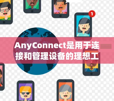 AnyConnect是用于连接和管理设备的理想工具之一。如果您想下载并使用任何Connect工具，以下是一些可能的途径和步骤