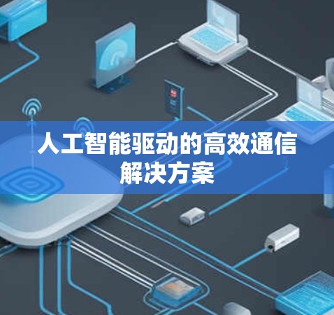 人工智能驱动的高效通信解决方案
