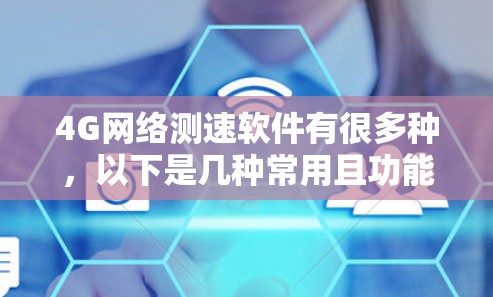 4G网络测速软件有很多种，以下是几种常用且功能丰富的工具