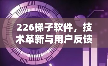226梯子软件，技术革新与用户反馈