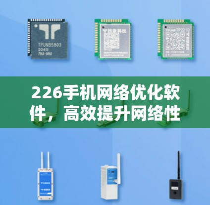 226手机网络优化软件，高效提升网络性能，助力数字时代
