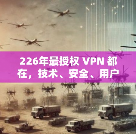 226年最授权 VPN 都在，技术、安全、用户与品牌的未来趋势