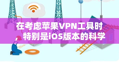 在考虑苹果VPN工具时，特别是iOS版本的科学上网工具时，需要综合考虑性能、安全性、隐私保护以及用户适用场景。以下是对不同工具的分析和推荐