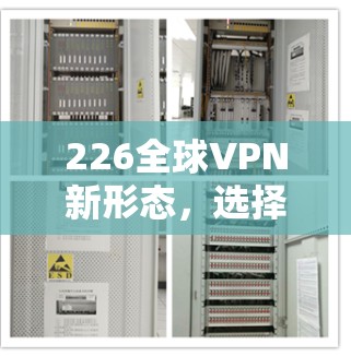 226全球VPN新形态，选择品牌需谨慎
