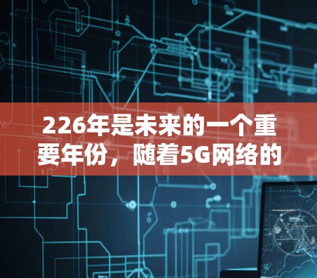 226年是未来的一个重要年份，随着5G网络的普及和移动互联网的快速发展，网络加速器的需求会持续增长。如果你是226年或之后的用户，寻找226年之后的高速网络加速器，可以选择以下几种推荐