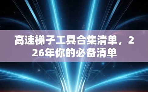 高速梯子工具合集清单，226年你的必备清单
