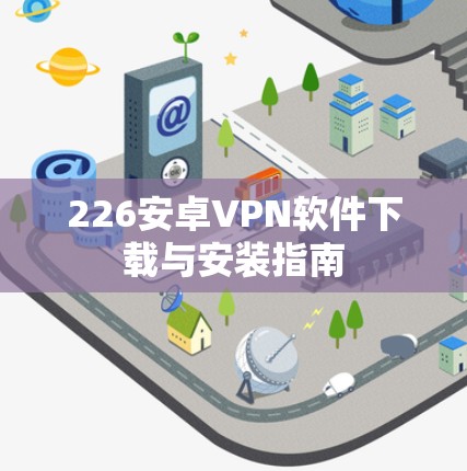 226安卓VPN软件下载与安装指南