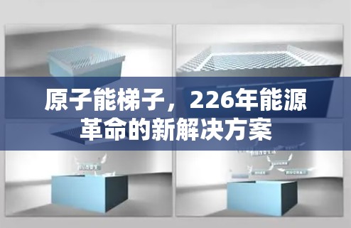 原子能梯子,226年能源革命的新解决方案 原子能梯子,226年能源革命的新解决方案
