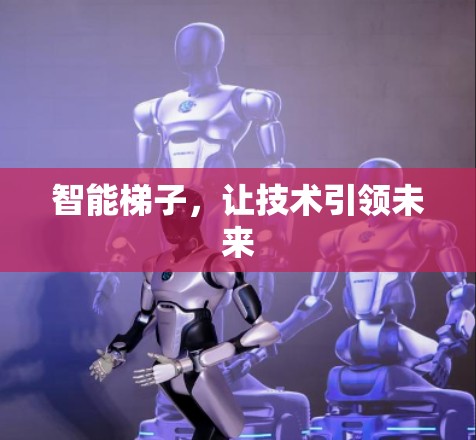 智能梯子,让技术引领未来 智能梯子,让技术引领未来
