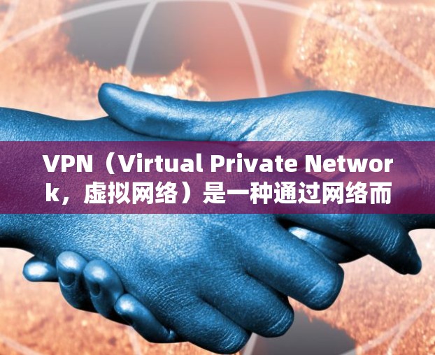 VPN（Virtual Private Network，虚拟网络）是一种通过网络而不是物理传输信息的服务，旨在加密数据以确保其安全。以下是对VPN的详细分析和保护方法