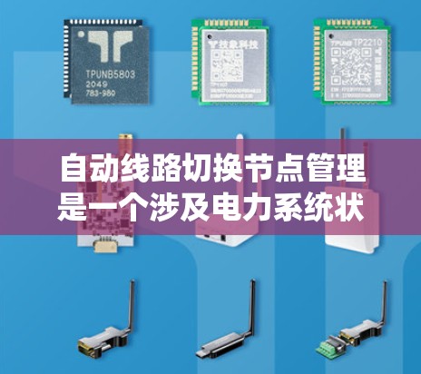自动线路切换节点管理是一个涉及电力系统状态监控和状态转换的技术,旨在优化电力线路的运行效率和安全性。以下是对该主题的详细总结 自动线路切换节点管理是一个涉及电力系统状态监控和状态转换的技术,旨在优化电力线路的运行效率和安全性。以下是对该主题的详细总结